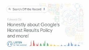Video: Honestly about Google’s Honest Results Policy and more! | Search Off the Record podcast