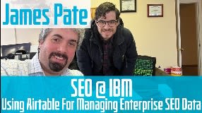 Video: James Pate On SEO At IBM & Using Airtable For Managing Enterprise SEO Data - Vlog 174