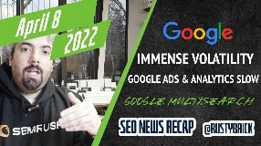 Video: Massive Google Ranking Fluctuations, New Google Multisearch, Ad & Analytics Latency & Local Search