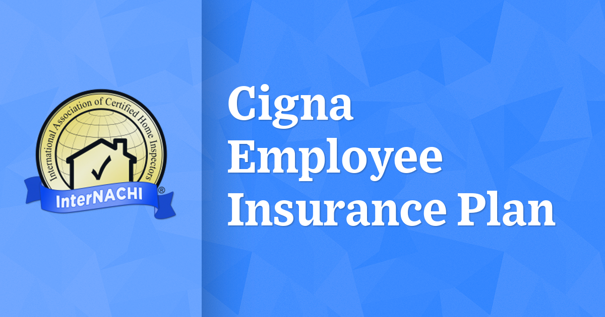 Cigna Employee Insurance Plan InterNACHI®