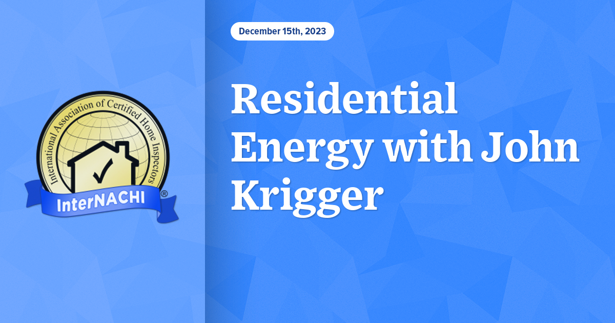 Residential Energy With John Krigger Free Home Inspector Webinar Residential Energy With John Krigger Free Home Inspector Webinar