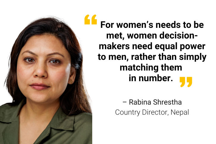 For women's needs to be met, women decision-makers need equal power to men, rather than simply matching them in number. Rabina Shrestha, International Alert Nepal