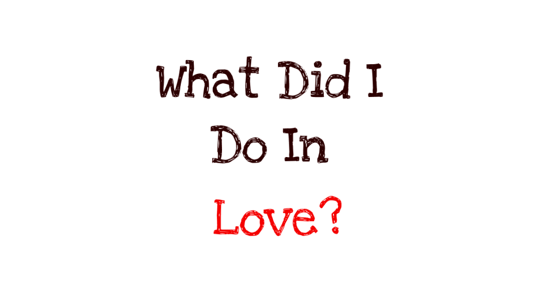 What Did I Do in Love?