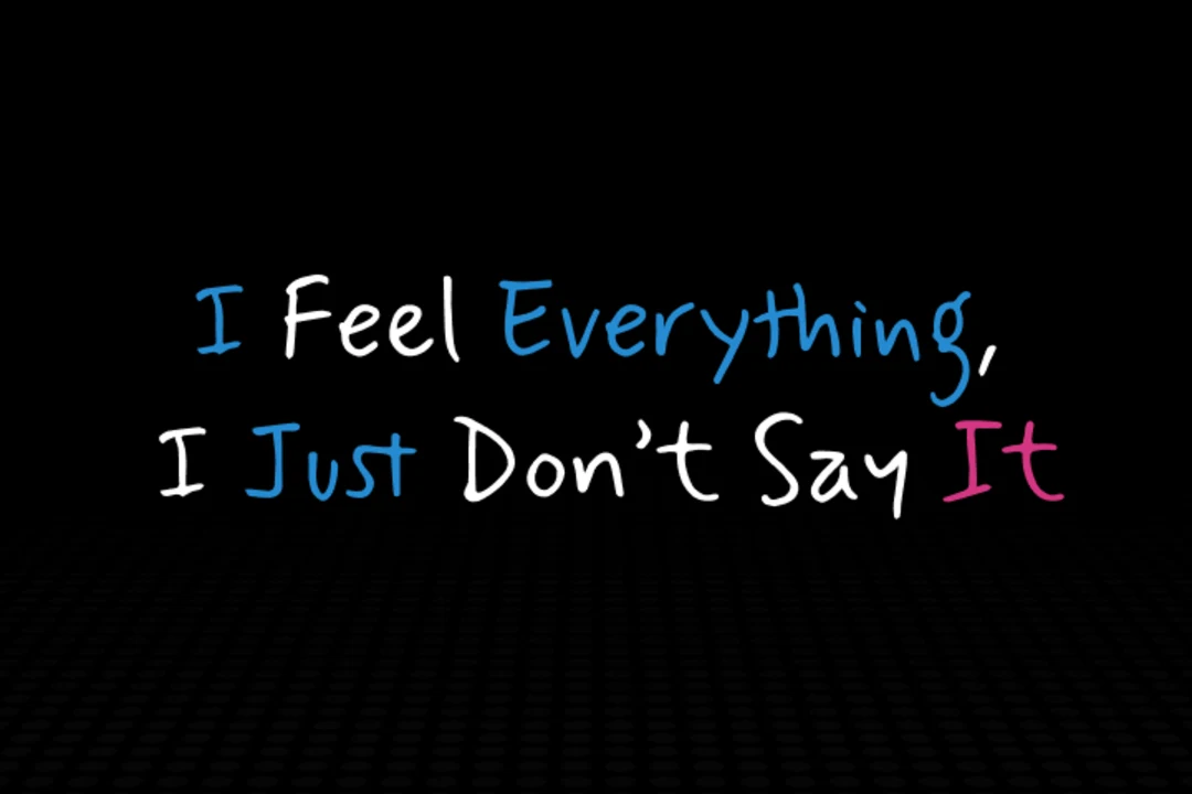 I Feel Everything, I Just Don’t Say It