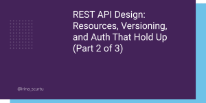 REST API Design: Resources, Versioning, and Auth That Hold Up (Part 2 of 3)
