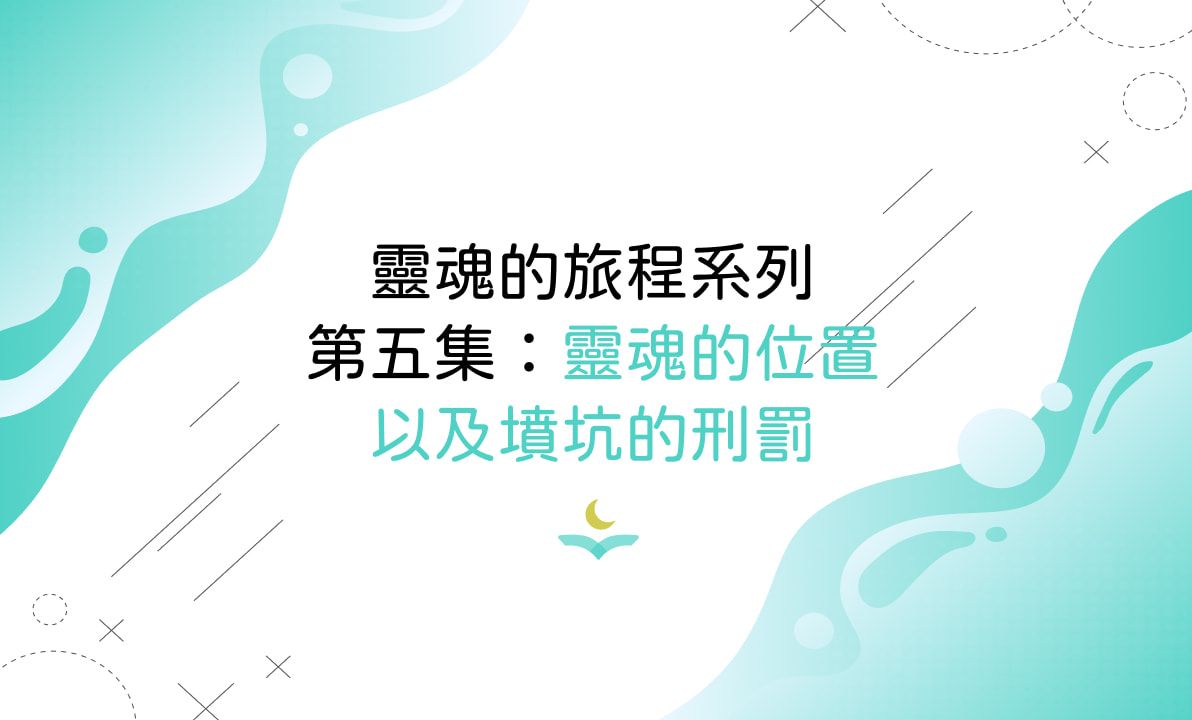 靈魂的旅程系列第五集：靈魂的位置以及墳坑的刑罰