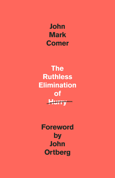 The Ruthless Elimination of Hurry by John Mark Comer, John Ortberg