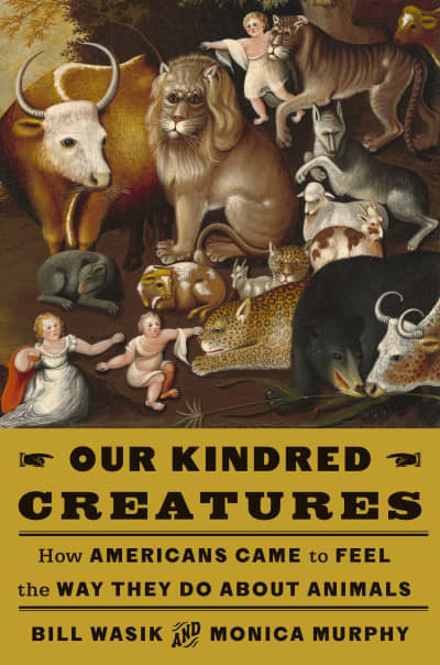 Our Kindred Creatures by Bill Wasik, Monica Murphy