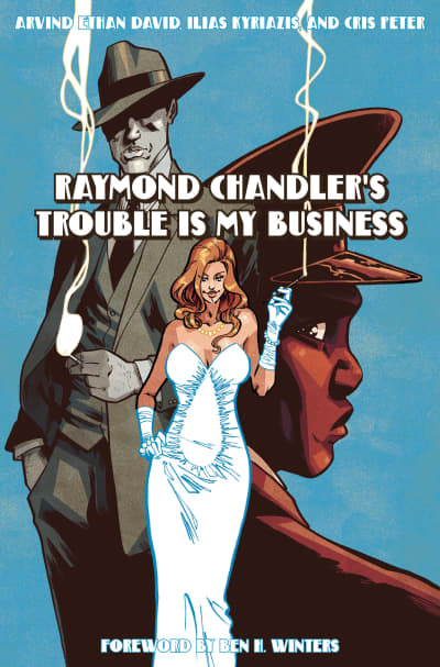 Raymond Chandler's Trouble Is My Business by Raymond Chandler, Arvind Ethan David, Ilias Kyriazis, Ben H. Winters, Cris Peter
