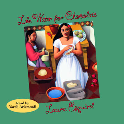 Like Water for Chocolate by Laura Esquivel, Yareli Arizmendi