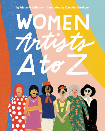 Women Artists A to Z by Melanie LaBarge, Caroline Corrigan