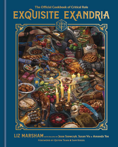 Exquisite Exandria: The Official Cookbook of Critical Role by Liz Marsham, Critical Role, Jesse Szewczyk, Susan Vu, Amanda Yee, Quyen Tran, Sam Riegel