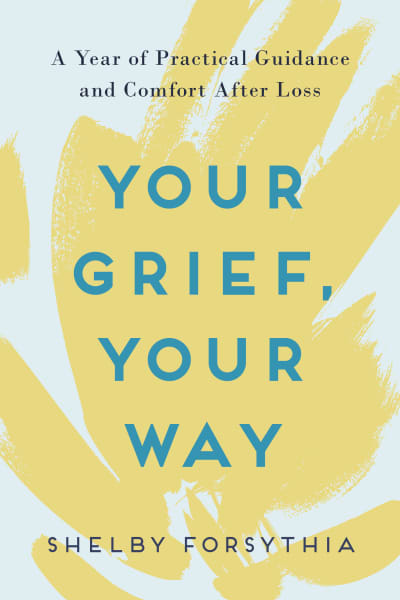 Your Grief, Your Way by Shelby Forsythia