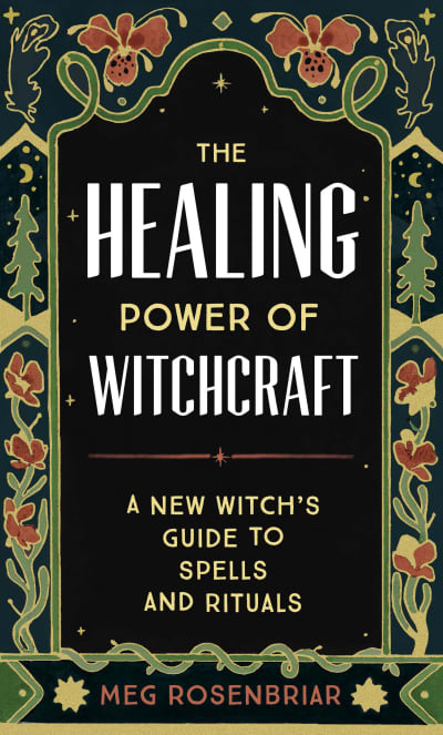 The Healing Power of Witchcraft by Meg Rosenbriar
