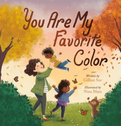 You Are My Favorite Color by Gillian Sze, Nina Mata