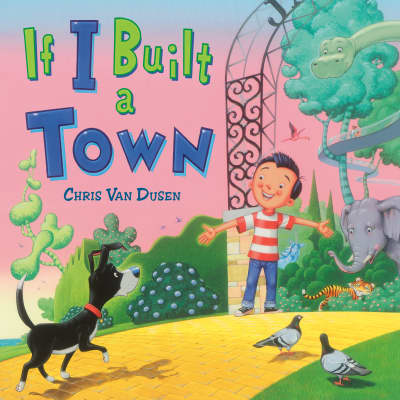 If I Built a Town by Chris Van Dusen, Chris Van Dusen