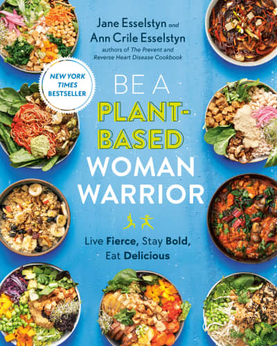 Be A Plant-Based Woman Warrior by Jane Esselstyn, Ann Crile Esselstyn