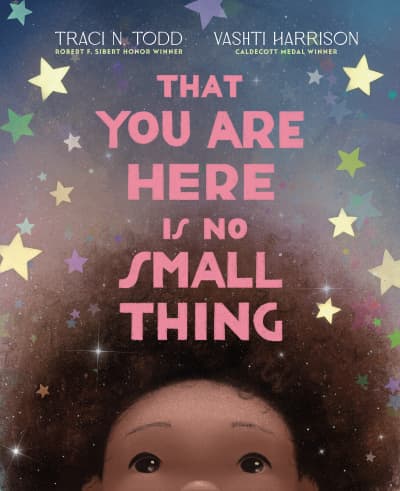 That You Are Here Is No Small Thing by Traci N. Todd, Vashti Harrison