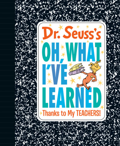 Dr. Seuss&#039;s Oh, What I&#039;ve Learned: Thanks to My TEACHERS! by Dr. Seuss