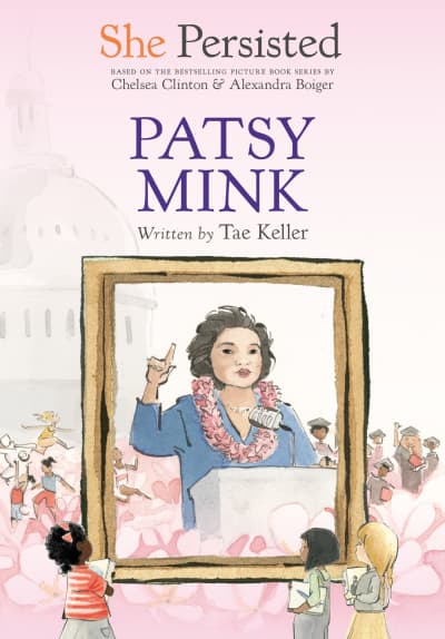 She Persisted: Patsy Mink by Tae Keller, Chelsea Clinton, Alexandra Boiger, Gillian Flint