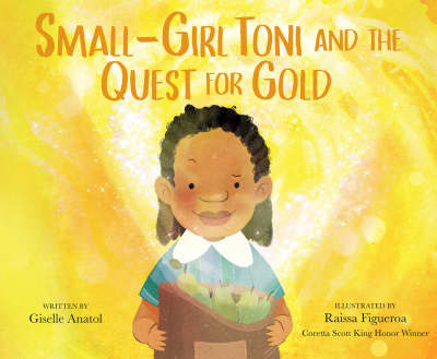 Small-Girl Toni and the Quest for Gold by Giselle Anatol, Raissa Figueroa