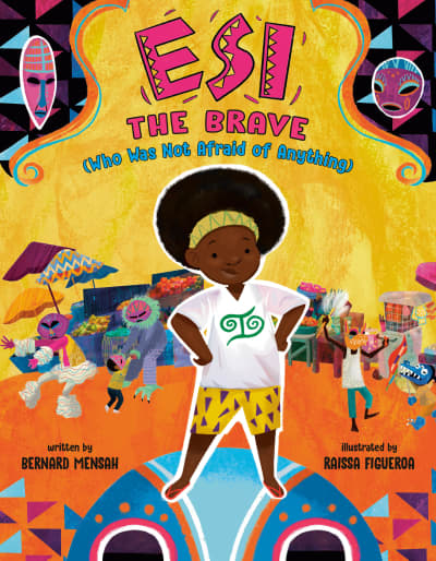 Esi the Brave (Who Was Not Afraid of Anything) by Bernard Mensah, Raissa Figueroa