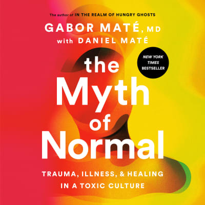 The Myth of Normal by Gabor Maté, MD, Daniel Maté, Daniel Maté