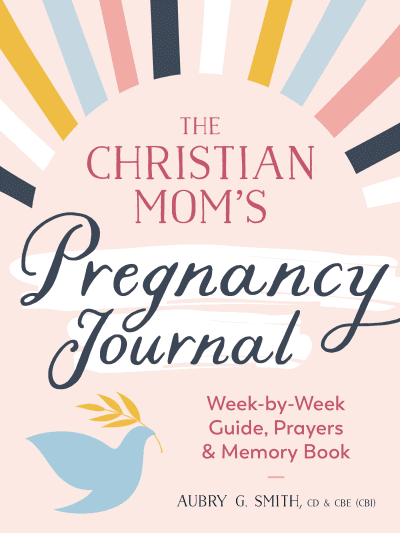 The Christian Mom&#039;s Pregnancy Journal by Aubry G. Smith, CD and CBE (CBI)