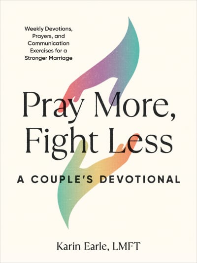 Pray More, Fight Less: A Couple&#039;s Devotional by Karin Earle, LMFT