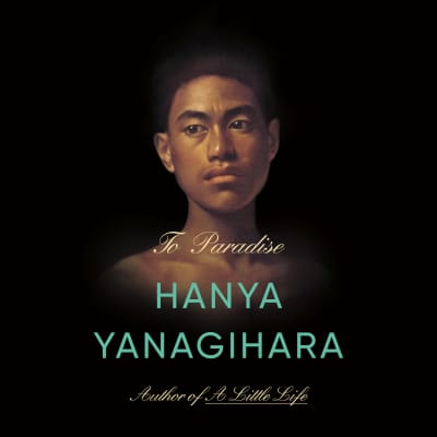 To Paradise by Hanya Yanagihara, Edoardo Ballerini, Catherine Ho, BD Wong, Feodor Chin, Kurt Kanazawa