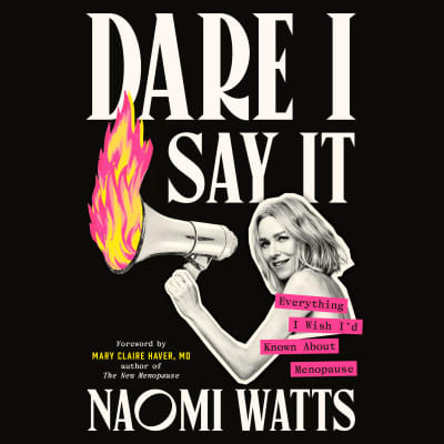 Dare I Say It by Naomi Watts, Naomi Watts, Allyson Ryan, Mary Claire Haver, MD