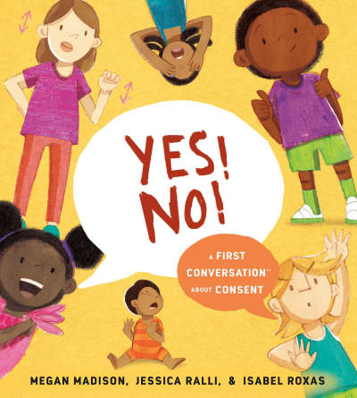 Yes! No!: A First Conversation About Consent by Megan Madison, Jessica Ralli, Isabel Roxas