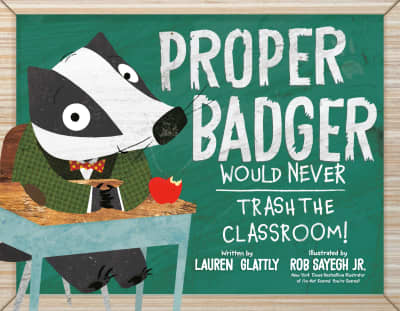 Proper Badger Would Never Trash the Classroom! by Lauren Glattly, Rob Sayegh Jr.