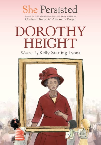 She Persisted: Dorothy Height by Kelly Starling Lyons, Chelsea Clinton, Alexandra Boiger, Gillian Flint