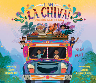 I Am La Chiva!: The Colorful Bus of the Andes by Karol Hernández, Lorena Alvarez Gómez