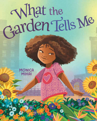 What the Garden Tells Me by Monica Mikai, Monica Mikai