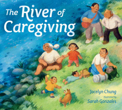 The River of Caregiving by Jocelyn Chung, Sarah Gonzales