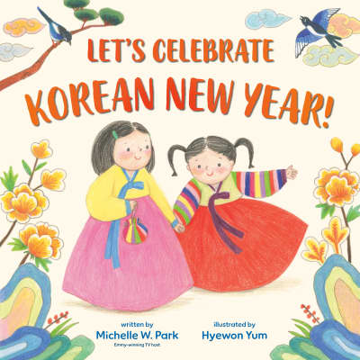Let&#039;s Celebrate Korean New Year! by Michelle W. Park, Hyewon Yum