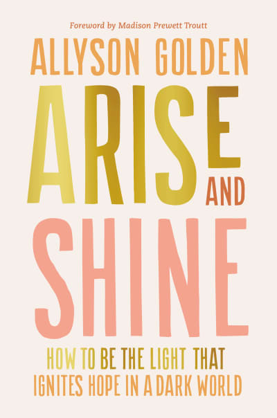 Arise and Shine by Allyson Golden, Madison Prewett Troutt