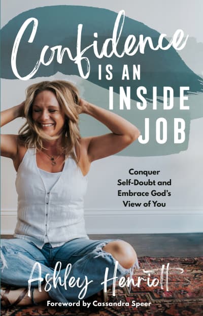 Confidence Is an Inside Job by Ashley Henriott, Cassandra Speer