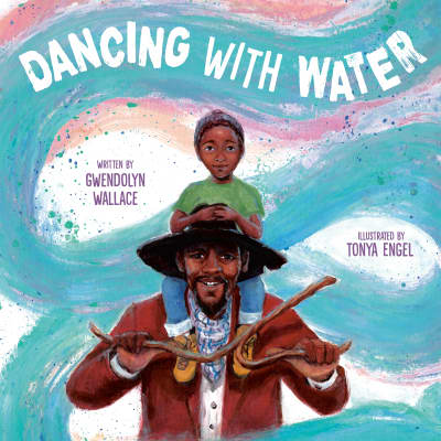 Dancing with Water by Gwendolyn Wallace, Tonya Engel