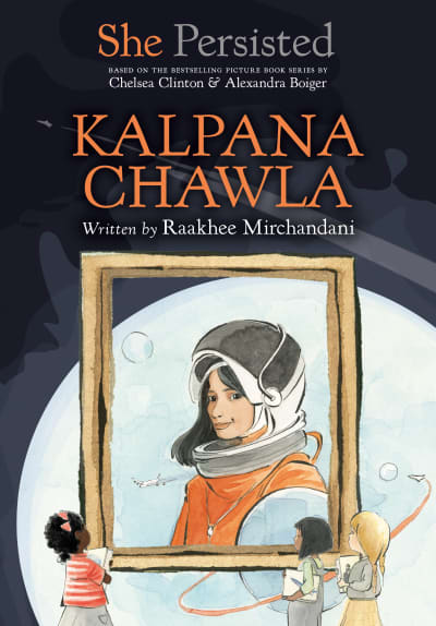 She Persisted: Kalpana Chawla by Raakhee Mirchandani, Chelsea Clinton, Alexandra Boiger, Gillian Flint