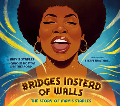 Bridges Instead of Walls by Mavis Staples, Carole Boston Weatherford, Steffi Walthall
