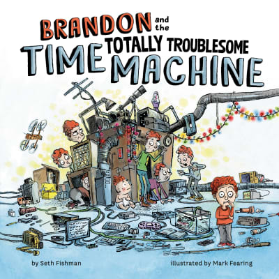 Brandon and the Totally Troublesome Time Machine by Seth Fishman, Mark Fearing