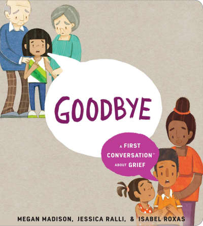 Goodbye: A First Conversation About Grief by Megan Madison, Jessica Ralli, Isabel Roxas