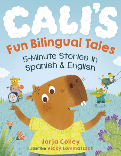 Cali's Fun Bilingual Tales: 5-Minute Stories in Spanish and English by Jorja Colley, Vicky Lommatzsch