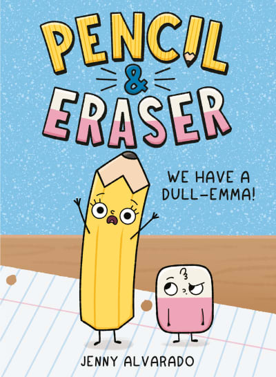 Pencil & Eraser: We Have a Dull-Emma! by Jenny Alvarado, Jenny Alvarado