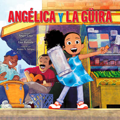 Angélica y la güira (Angélica and la Güira Spanish Edition) by Angie Cruz, Kianny N.  Antigua, Kianny N.  Antigua