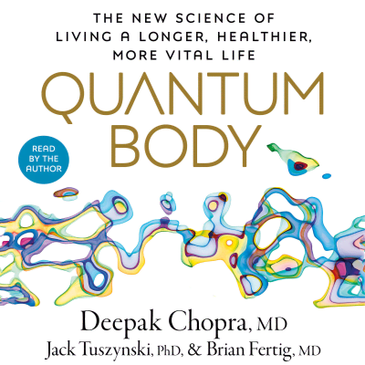 Quantum Body by Deepak Chopra, M.D., Jack Tuszynski, PhD, Brian Fertig, MD, Deepak Chopra, M.D.