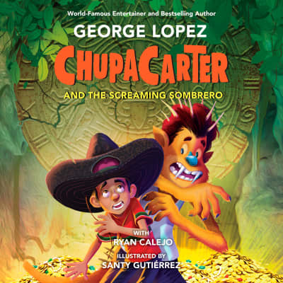 ChupaCarter and the Screaming Sombrero by George Lopez, Ryan Calejo, Giordan Diaz